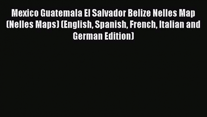 PDF Mexico Guatemala El Salvador Belize Nelles Map (Nelles Maps) (English Spanish French Italian