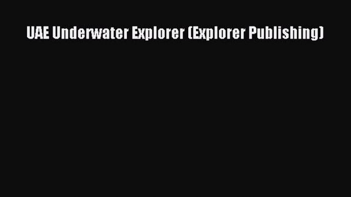 Download UAE Underwater Explorer (Explorer Publishing) Free Books