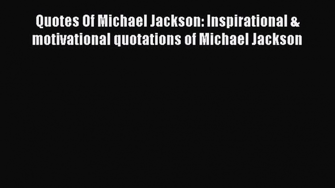 [Download PDF] Quotes Of Michael Jackson: Inspirational & motivational quotations of Michael