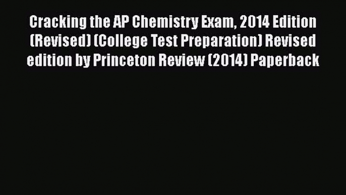 Download Cracking the AP Chemistry Exam 2014 Edition (Revised) (College Test Preparation) Revised