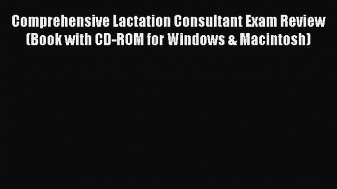 Download Comprehensive Lactation Consultant Exam Review (Book with CD-ROM for Windows & Macintosh)