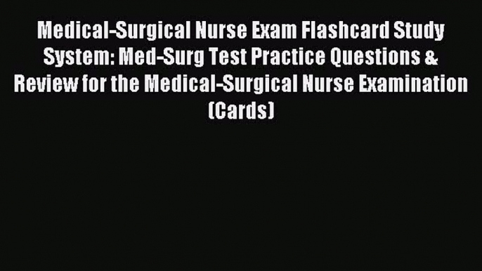 Read Medical-Surgical Nurse Exam Flashcard Study System: Med-Surg Test Practice Questions &