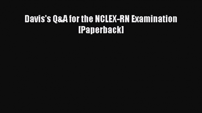 Read Davis's Q&A for the NCLEX-RN Examination [Paperback] Ebook Free