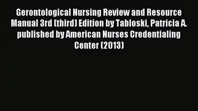 Read Gerontological Nursing Review and Resource Manual 3rd (third) Edition by Tabloski Patricia