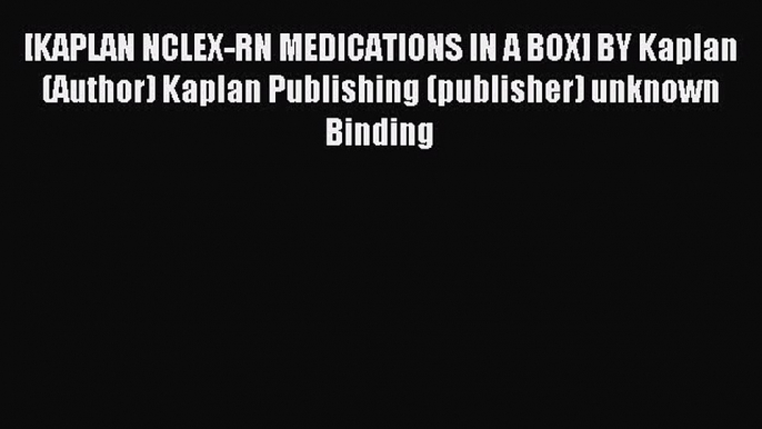 Read [KAPLAN NCLEX-RN MEDICATIONS IN A BOX] BY Kaplan (Author) Kaplan Publishing (publisher)