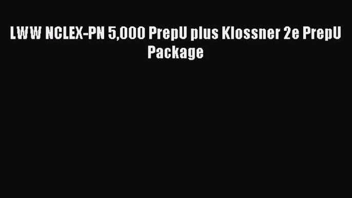 Download LWW NCLEX-PN 5000 PrepU plus Klossner 2e PrepU Package PDF Free