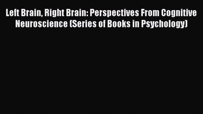 [PDF] Left Brain Right Brain: Perspectives From Cognitive Neuroscience (Series of Books in