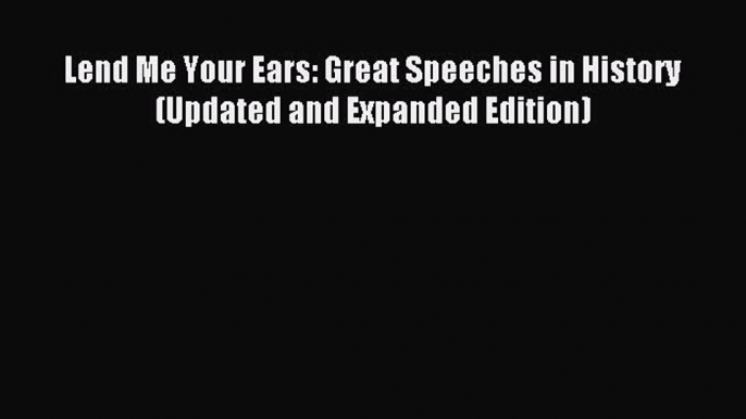 [Download PDF] Lend Me Your Ears: Great Speeches in History (Updated and Expanded Edition)