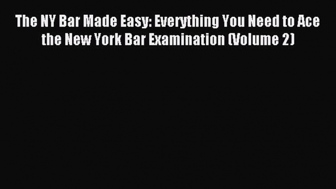 Read The NY Bar Made Easy: Everything You Need to Ace the New York Bar Examination (Volume