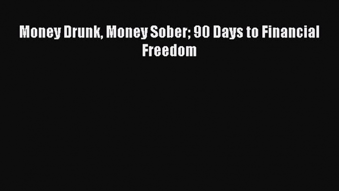 Read Money Drunk Money Sober 90 Days to Financial Freedom Ebook