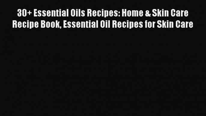 Download 30+ Essential Oils Recipes: Home & Skin Care Recipe Book Essential Oil Recipes for