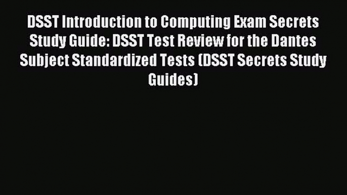 Read DSST Introduction to Computing Exam Secrets Study Guide: DSST Test Review for the Dantes