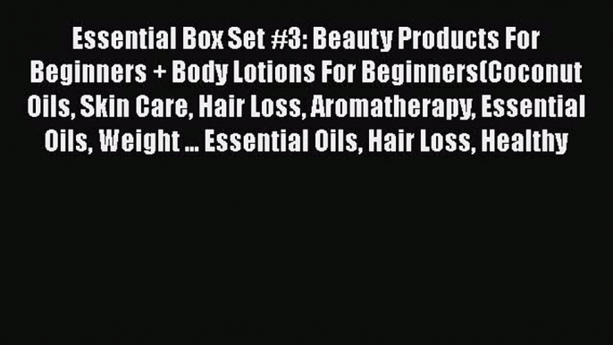 Read Essential Box Set #3: Beauty Products For Beginners + Body Lotions For Beginners(Coconut