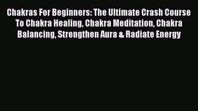 Read Chakras For Beginners: The Ultimate Crash Course To Chakra Healing Chakra Meditation Chakra