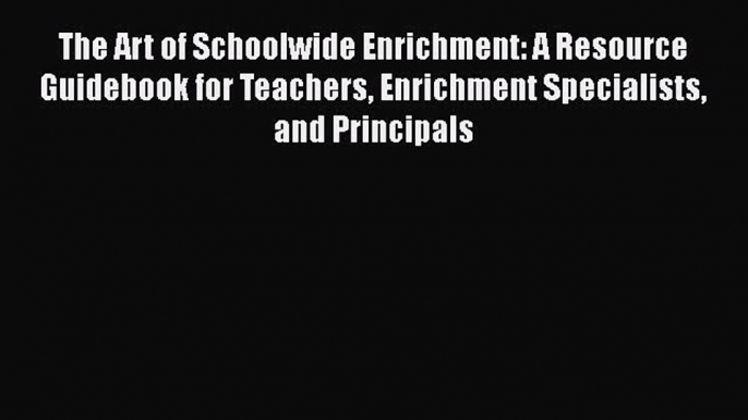 [PDF] The Art of Schoolwide Enrichment: A Resource Guidebook for Teachers Enrichment Specialists