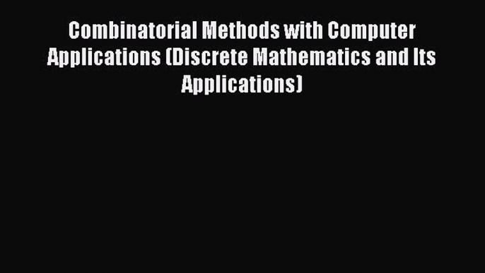 Read Combinatorial Methods with Computer Applications (Discrete Mathematics and Its Applications)