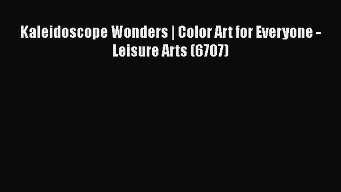 Download Kaleidoscope Wonders | Color Art for Everyone - Leisure Arts (6707) Free Books