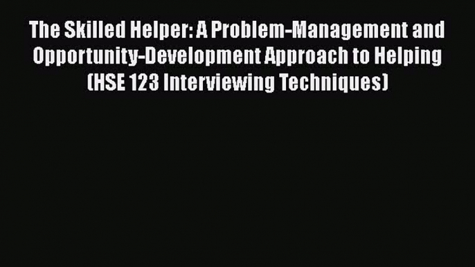 [PDF] The Skilled Helper: A Problem-Management and Opportunity-Development Approach to Helping