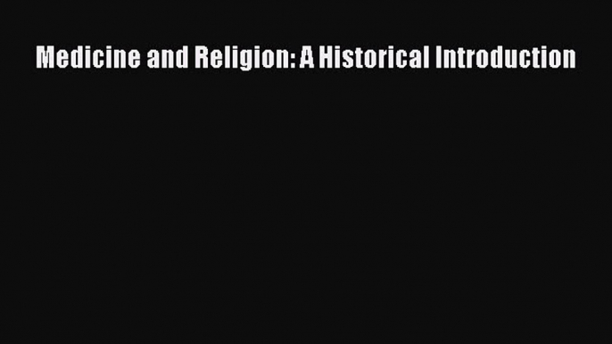 Read Medicine and Religion: A Historical Introduction Ebook Free