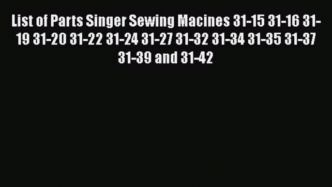 Download List of Parts Singer Sewing Macines 31-15 31-16 31-19 31-20 31-22 31-24 31-27 31-32