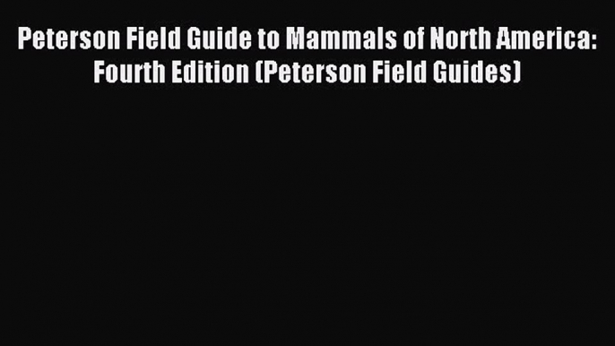 Read Peterson Field Guide to Mammals of North America: Fourth Edition (Peterson Field Guides)