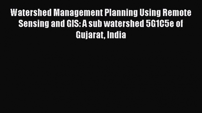 [PDF] Watershed Management Planning Using Remote Sensing and GIS: A sub watershed 5G1C5e of