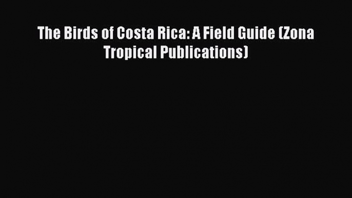 Download The Birds of Costa Rica: A Field Guide (Zona Tropical Publications) Ebook Free