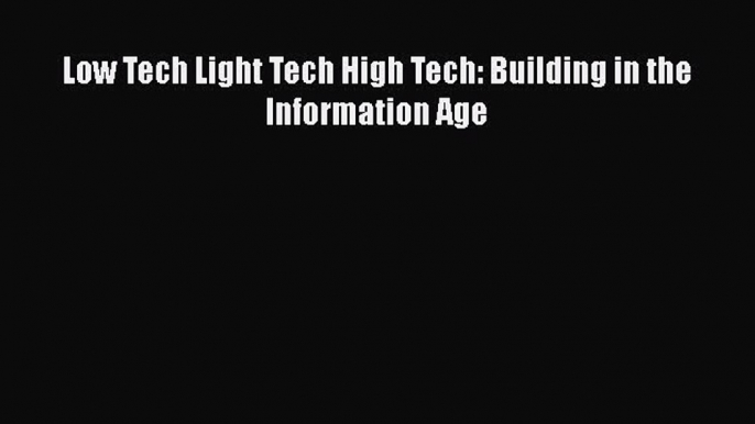 [Download] Low Tech Light Tech High Tech: Building in the Information Age# [PDF] Online