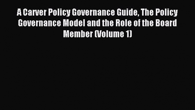 Read A Carver Policy Governance Guide The Policy Governance Model and the Role of the Board