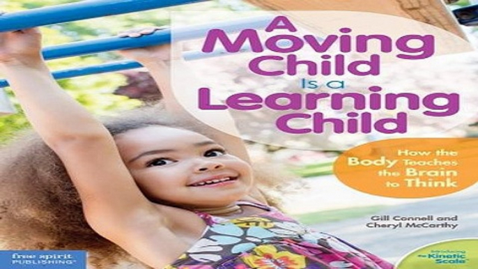 Read A Moving Child Is a Learning Child  How the Body Teaches the Brain to Think  Birth to Age 7