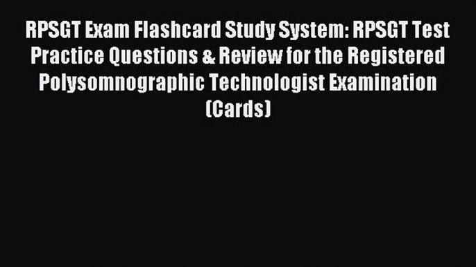 Read RPSGT Exam Flashcard Study System: RPSGT Test Practice Questions & Review for the Registered