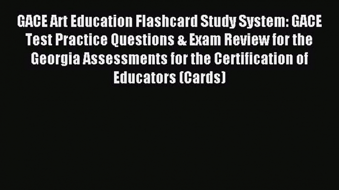 Read GACE Art Education Flashcard Study System: GACE Test Practice Questions & Exam Review