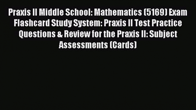 Read Praxis II Middle School: Mathematics (5169) Exam Flashcard Study System: Praxis II Test