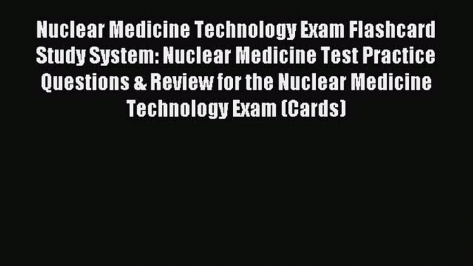 Read Nuclear Medicine Technology Exam Flashcard Study System: Nuclear Medicine Test Practice