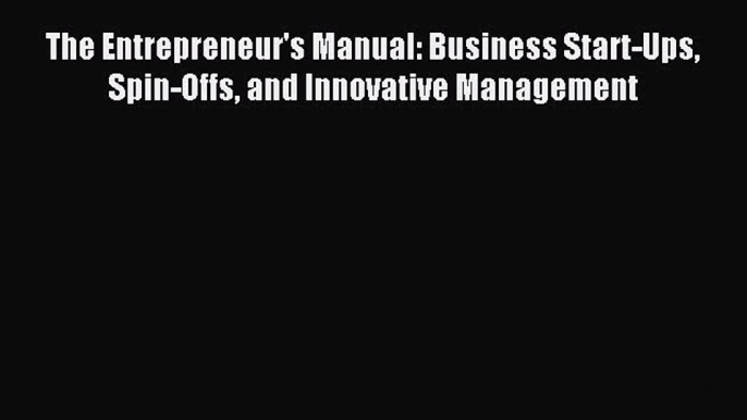 Read The Entrepreneur's Manual: Business Start-Ups Spin-Offs and Innovative Management Ebook