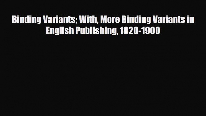 Read ‪Binding Variants With More Binding Variants in English Publishing 1820-1900‬ Ebook Free