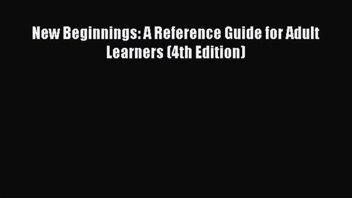 Download New Beginnings: A Reference Guide for Adult Learners (4th Edition) PDF Online