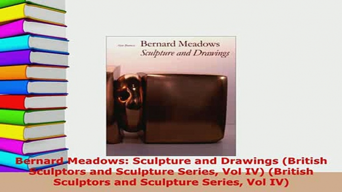 PDF  Bernard Meadows Sculpture and Drawings British Sculptors and Sculpture Series Vol IV Free Books