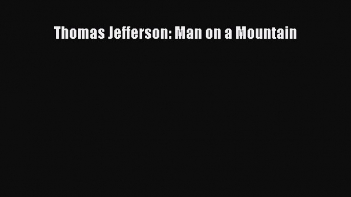 Read Thomas Jefferson: Man on a Mountain Ebook Free