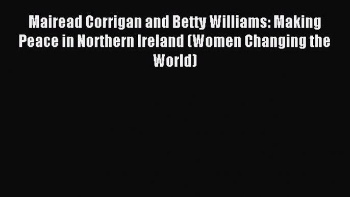 Read Mairead Corrigan and Betty Williams: Making Peace in Northern Ireland (Women Changing