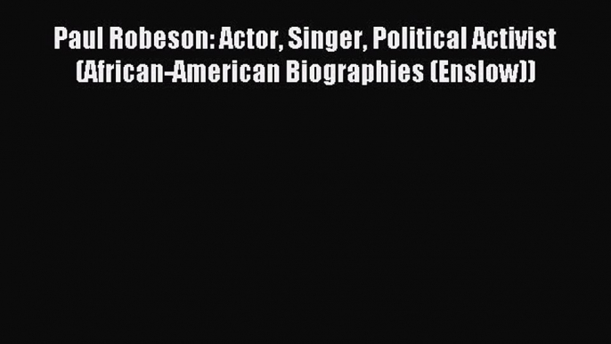 Read Paul Robeson: Actor Singer Political Activist (African-American Biographies (Enslow))