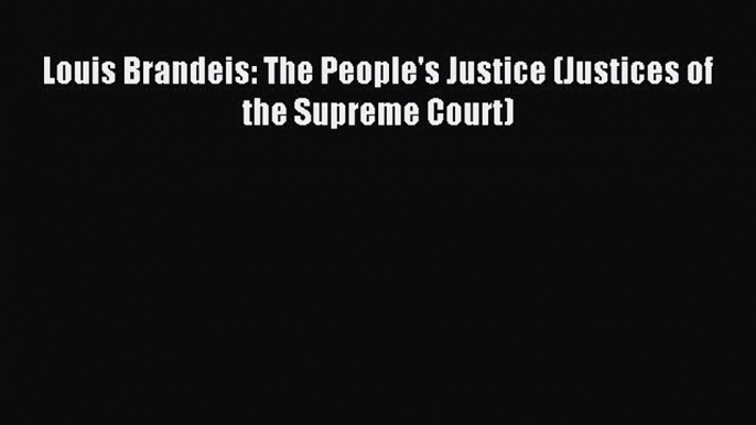 Read Louis Brandeis: The People's Justice (Justices of the Supreme Court) PDF Free