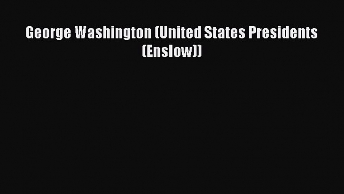 Read George Washington (United States Presidents (Enslow)) Ebook Free