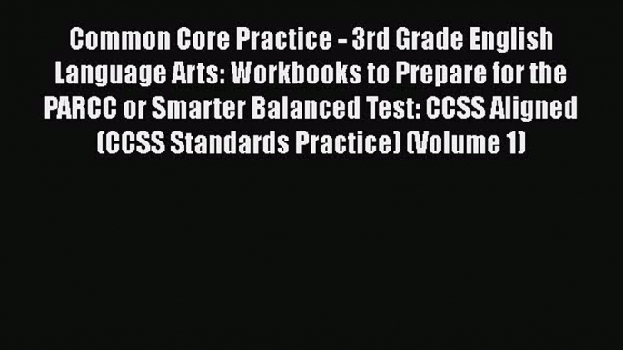 PDF Common Core Practice - 3rd Grade English Language Arts: Workbooks to Prepare for the PARCC