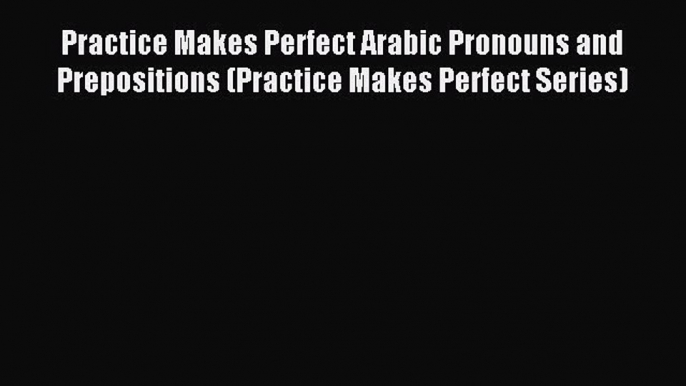 [Download PDF] Practice Makes Perfect Arabic Pronouns and Prepositions (Practice Makes Perfect