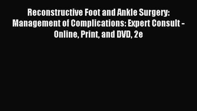 Read Reconstructive Foot and Ankle Surgery: Management of Complications: Expert Consult - Online