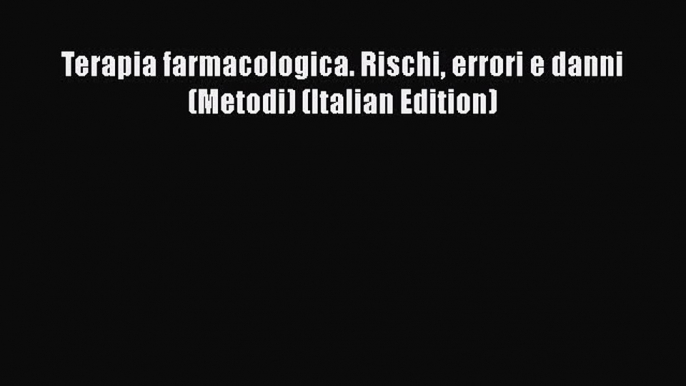 PDF Terapia farmacologica. Rischi errori e danni (Metodi) (Italian Edition) Free Books