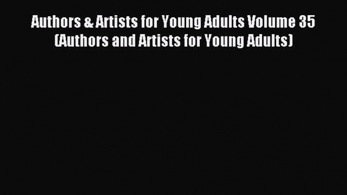 Read Authors & Artists for Young Adults Volume 35 (Authors and Artists for Young Adults) Ebook