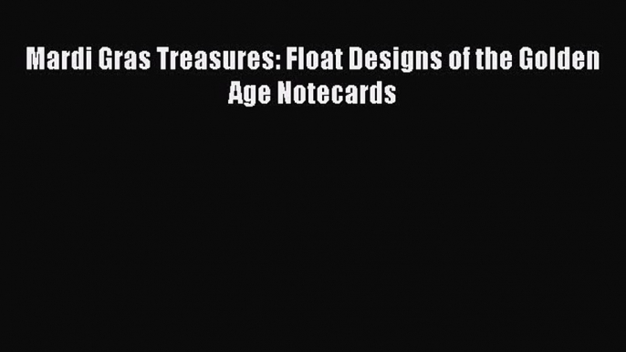 Read Mardi Gras Treasures: Float Designs of the Golden Age Notecards Ebook Free