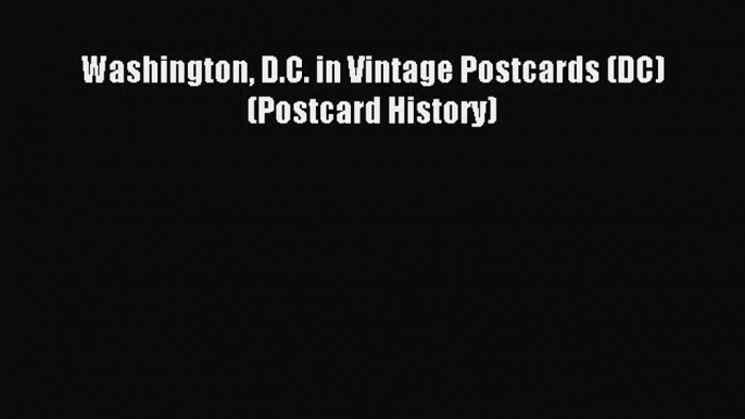 Read Washington D.C. in Vintage Postcards (DC) (Postcard History) Ebook Free